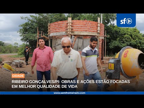 RIBEIRO GONÇALVES/PI: OBRAS E AÇÕES ESTÃO FOCADAS EM MELHOR QUALIDADE DE VIDA