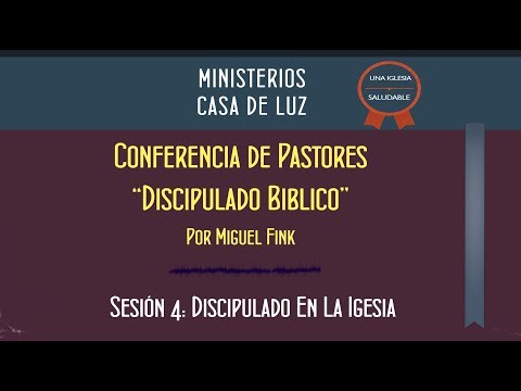 Conferencia de Discipulado: Sesion 4 de 4: Discipulado En La Iglesia por Dr. Miguel Fink