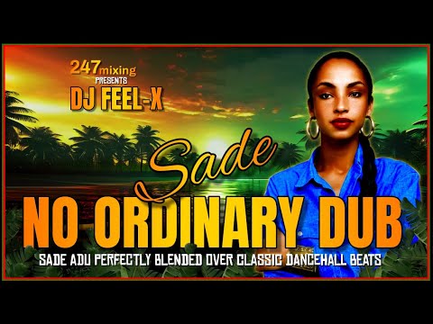 DJ Feel X - Sade: No Ordinary Dub Sade MegaBlend Dancehall Riddims