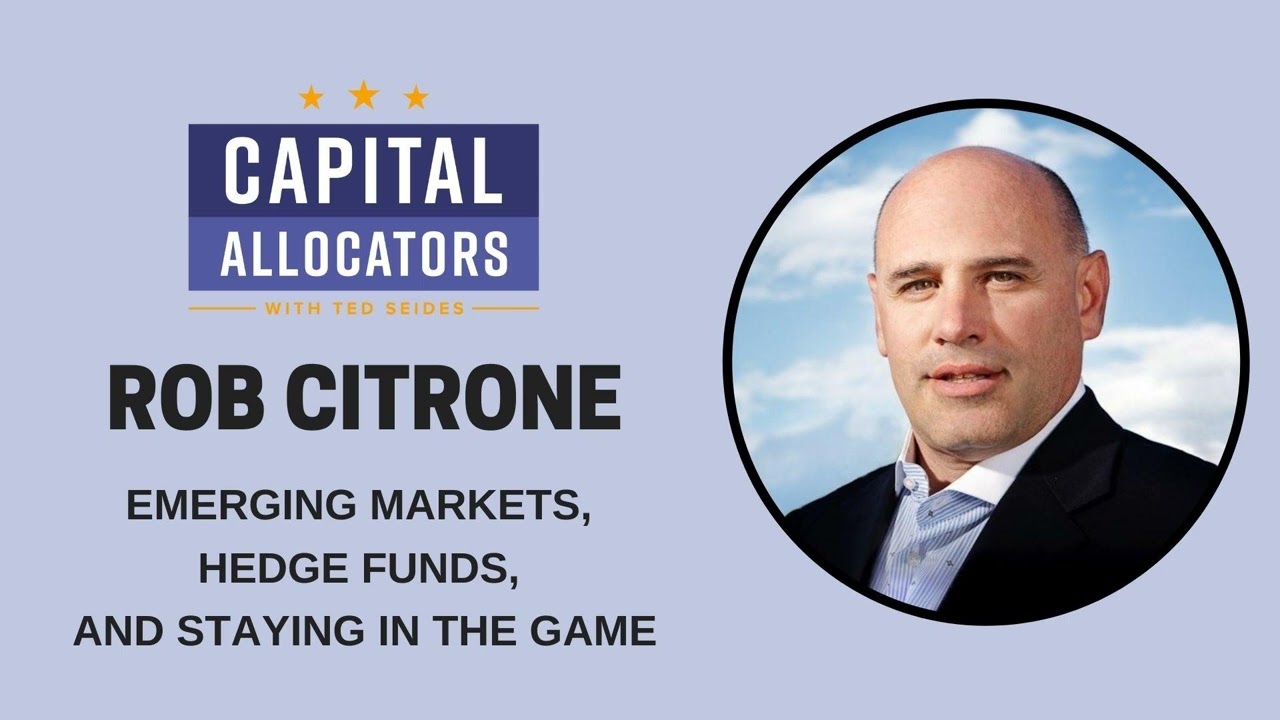 Rob Citrone – Emerging Markets, Hedge Funds, and Staying in the Game (Capital Allocators, EP.261)