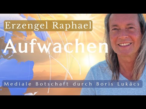 Aufwachen | Mediale Botschaft | Erzengel Raphael | Boris Lukács
