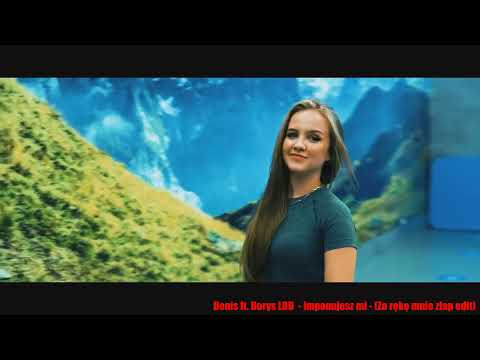 Denis ft Borys LBD   Imponujesz mi 2(Za rękę mnie złap edit)
