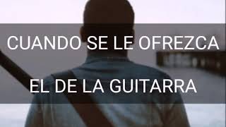 CUANDO SE LE OFREZCA ( LETRA ) EL DE LA GUITARRA