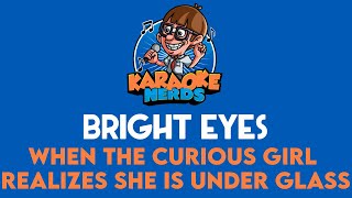 Bright Eyes - When The Curious Girl Realizes She Is Under Glass (Karaoke)