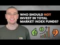 Who Should NOT Invest in Total Market Index Funds?