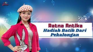 Download lagu Ratna Antika & Sodiq - Hadiah Batik Dari Pekalongan (Offiicial ) mp3