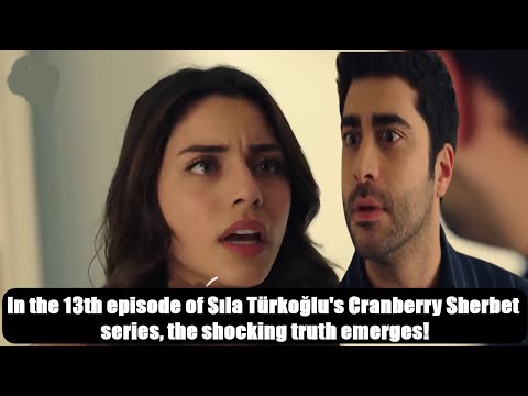 In the 13th episode of Sıla Türkoğlu's Cranberry Sherbet series, the shocking truth emerges!