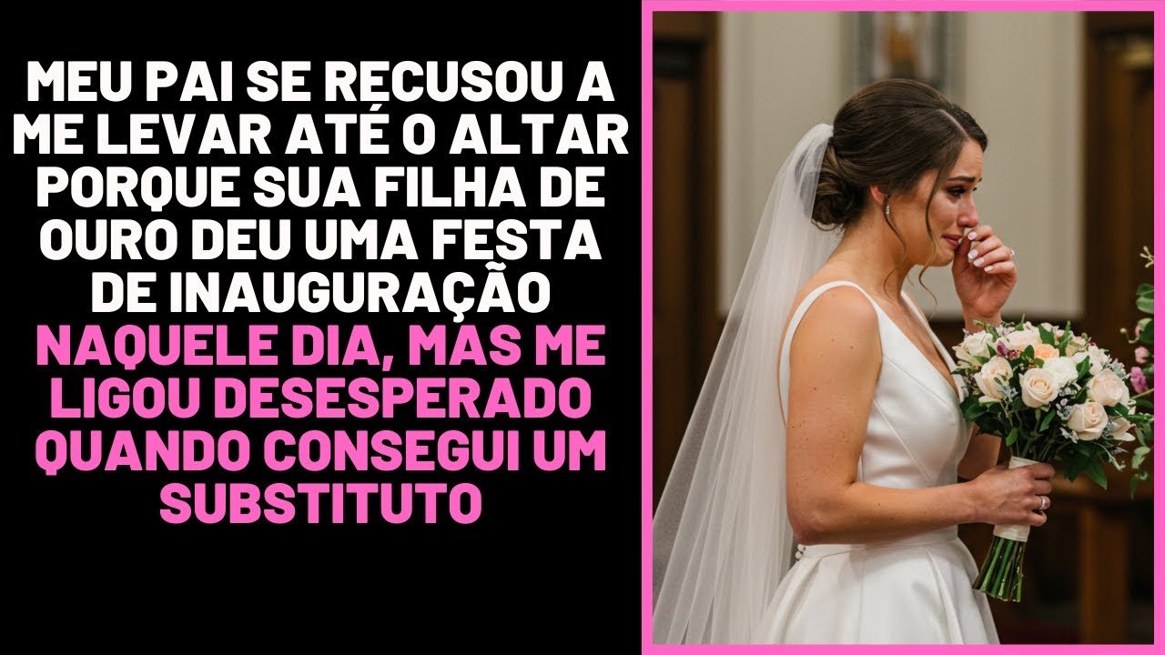 Meu pai se recusou a me levar até o altar por culpa da sua filinha de ouro...
