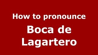 How to pronounce Boca De Lagartero