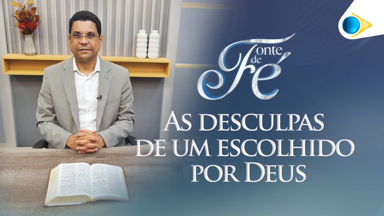 As desculpas de um Escolhido por Deus | Fonte de Fé