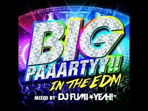 DJ FUMI★YEAH!    BIG PAAARTYY!! IN THE EDM