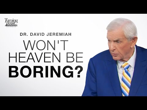 Won't Heaven Be Boring? | Dr. David Jeremiah