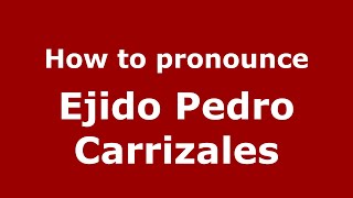 How to pronounce Ejido Pedro Carrizales