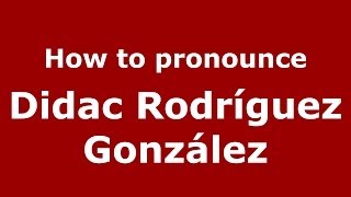 How to pronounce Didac Rodríguez González