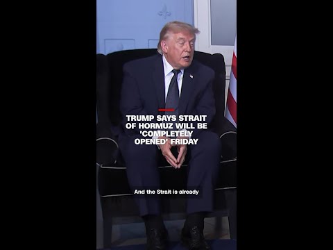 Trump says Strait of Hormuz will be 'completely opened' Friday