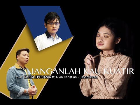 Janganlah Kau Kuatir - Grezia Epiphania Feat.Alvin Christian & Jason Irwan (Lyric Video)