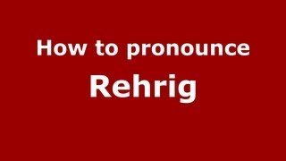 How to pronounce Rehrig