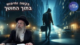 הרב אליהו גודלבסקי | בקשה וחיפוש בתוך החושך