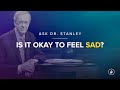 Is It Okay To Feel Sad Ask Dr Stanley