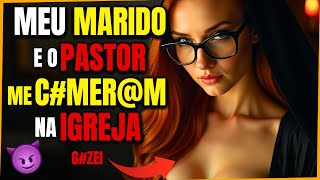 PASTOR DA IGREJA ENFI*U NO MEU C# SEM PIEDADE  - Histórias de Infidelidade