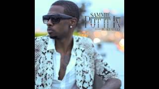 SAMMIE - PUT IT IN (FT BLAKE KELLY)