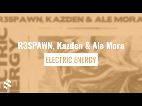 R3SPAWN, Kazden & Ale Mora - Electric Energy