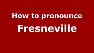 How to pronounce Fresneville