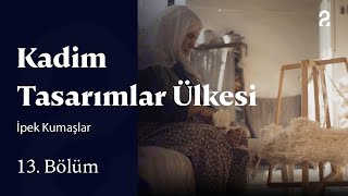 İpek Kumaşlar | Kadim Tasarımlar Ülkesi | 13. Bölüm