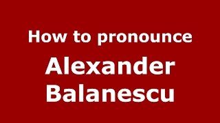 How to pronounce Alexander Bălănescu