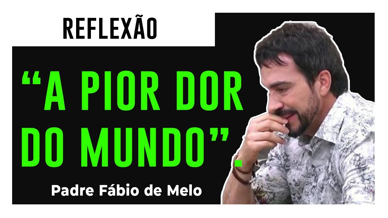 A Pior Dor do Mundo  *  Padre Fabio de Melo