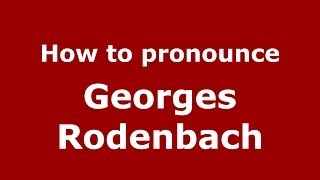 How to pronounce Georges Rodenbach