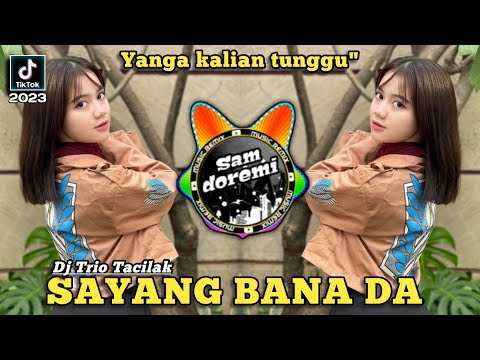 DJ SAYANG BANA DA TRIO TACILAK REMIX JEDAG JEDUG FULL BASS VIRAL DI TIK TOK
