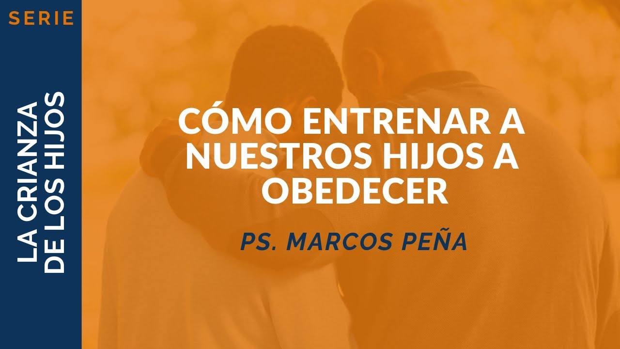 Cómo Entrenar a Nuestros Hijos a Obedecer | Ps. Marcos Peña
