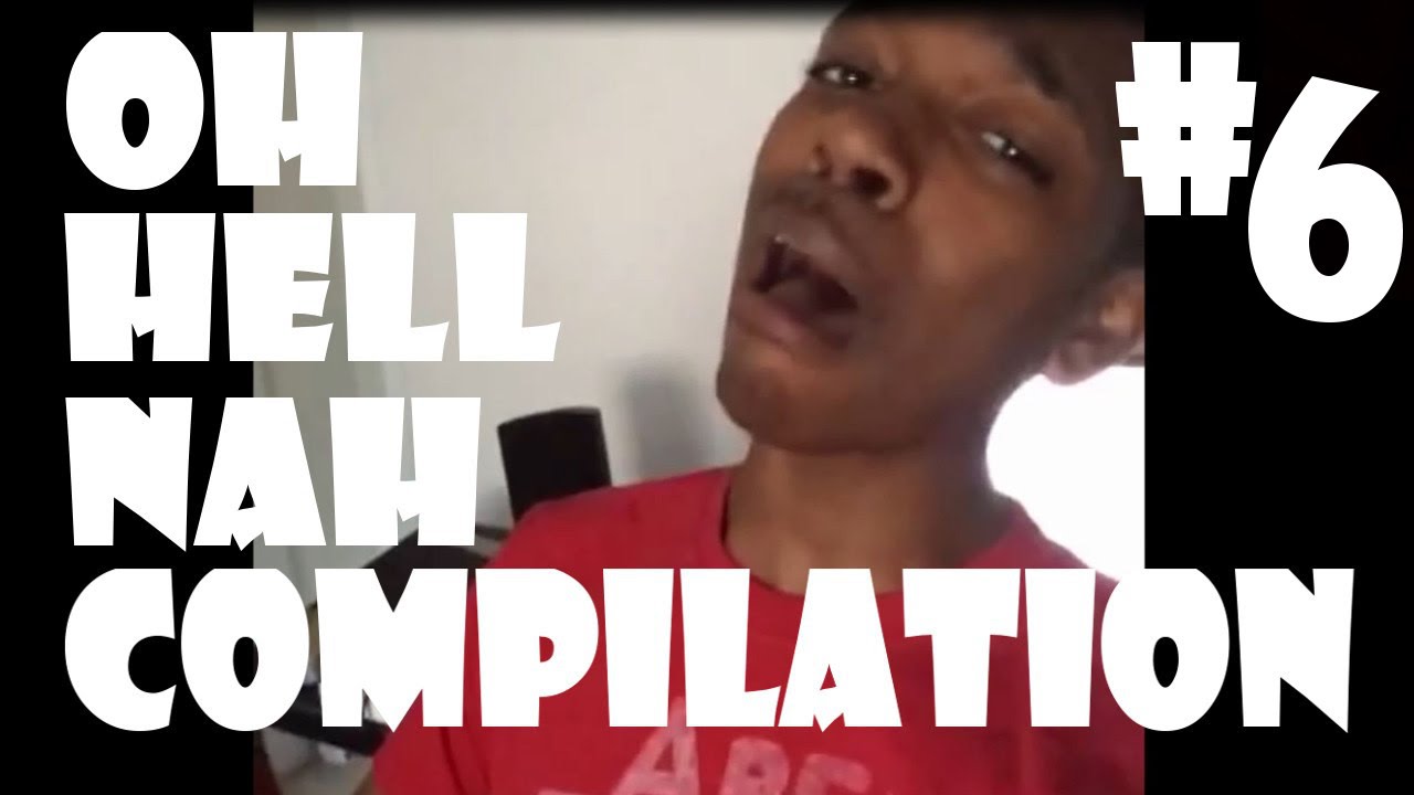 Oh Hell Nah Compilation #6