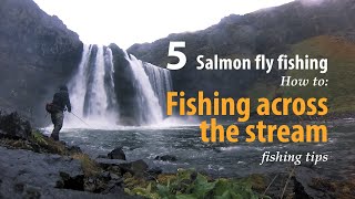 How to • Salmon fly fishing • Fishing across the stream • fishing tips