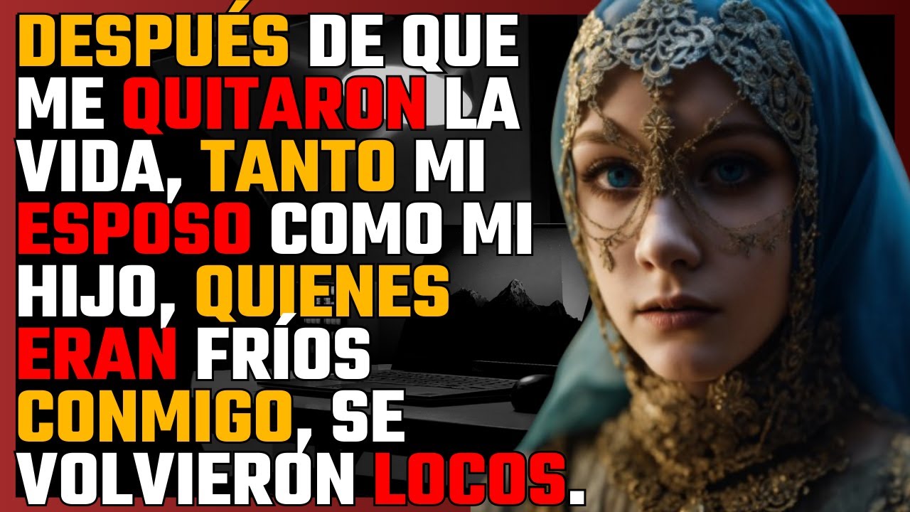 Después de que me QUITARON la VIDA, tanto mi ESPOSO como mi HIJO, quienes eran FRÍOS conmigo...
