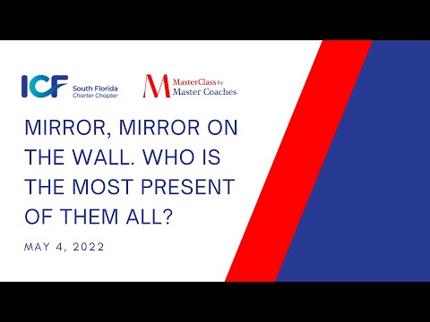 Mirror, mirror on the wall - Who is the most present of them all? - MasterClass for ICF South Florida 