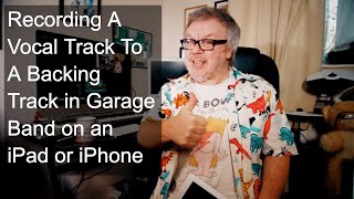 Recording A Vocal Track To A Backing Track in Garage Band on an iPad or iPhone