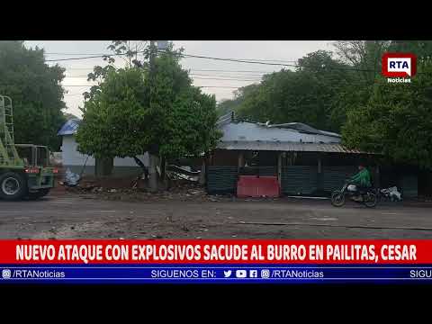 NUEVO ATAQUE CON EXPLOSIVOS SACUDE AL BURRO EN PAILITAS, CESAR