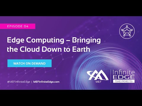 Edge Computing – Bringing the Cloud Down to Earth – MEF Infinite Edge Episode 4