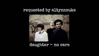 Daughter - No Care (slowed + reverb)
