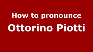 How to pronounce Ottorino Piotti