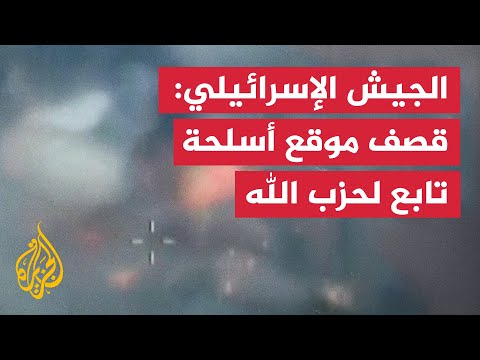 الجيش الإسرائيلي قصف يستهدف موقع أسلحة لحزب الله جنوبي لبنان