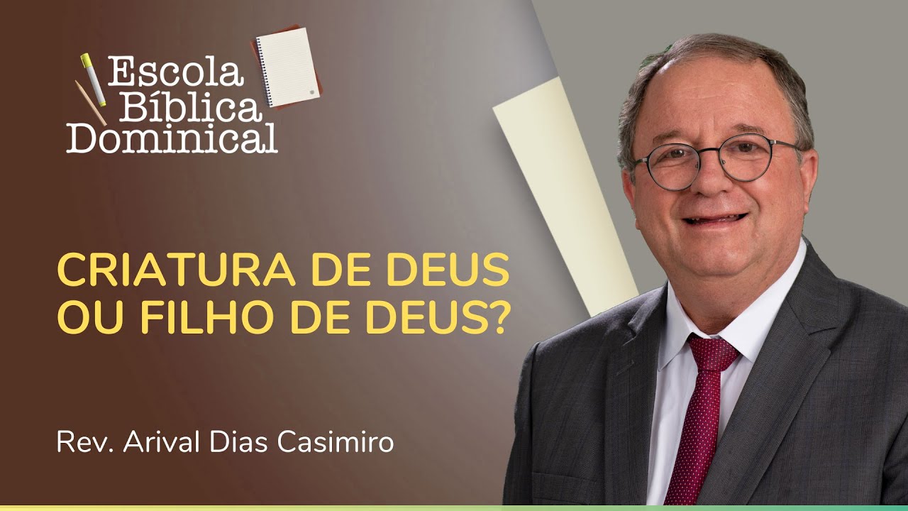 CRIATURA DE DEUS OU FILHO DE DEUS? | Escola Bíblica | Rev. Arival Dias Casimiro | IPP