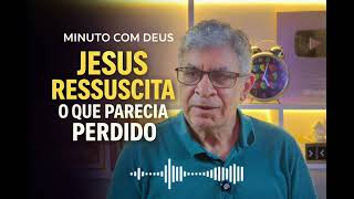 JESUS RESSUSCITA O QUE PARECIA PERDIDO