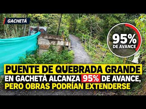 🔴Vías Deterioradas - Puente de Quebrada Grande en Gachetá al 95% pero surgen nuevas obras y retrasos