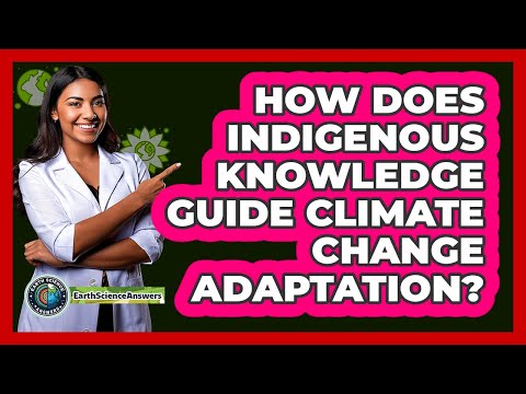 How Does Indigenous Knowledge Guide Climate Change Adaptation? - Earth Science Answers