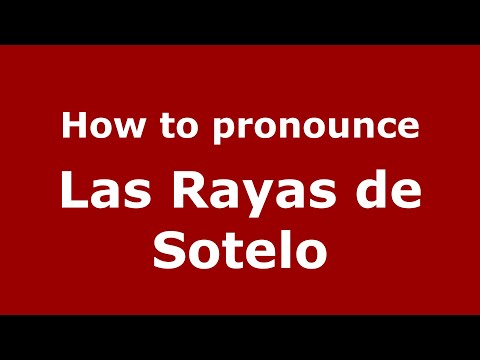 How to pronounce Las Rayas de Sotelo (Mexico/Mexican Spanish) - PronounceNames.com