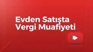 Evden Satış Vergi Muafiyeti 2026 | Şartlar ve Limitler