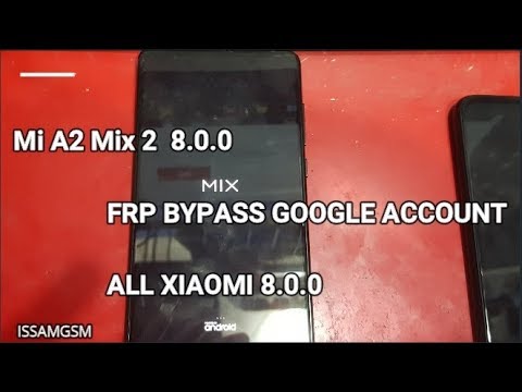 Xiaomi Mi MIX 2 Remove FRP Android 8.0.0 OREO ,Poco F1, Mi MIX 2S, Mi 8, Mi A1, Mi 8 Pro, Mi Max 3
